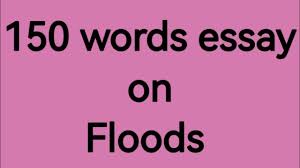 150 words essay on floods write a