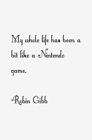 Robin Gibb Quote: My Whole Life Has Been A Bit Like A Nintendo via Relatably.com