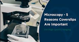 microscopy 5 reasons coverslips are