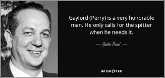 Gabe Paul quote: Gaylord (Perry) is a very honorable man. He only calls...