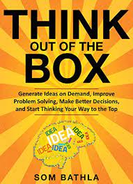 What do you do to think outside the box? Think Out Of The Box Generate Ideas On Demand Improve Problem Solving Make Better Decisions And Start Thinking Your Way To The Top Power Up Your Brain Book 2 English Edition Ebook Bathla