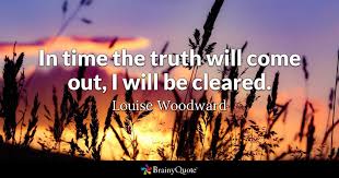 Said to show that you believe the truth will always be discovered 2. Louise Woodward In Time The Truth Will Come Out I Will