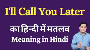 i ll call you later meaning in hindi
