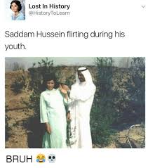 Harassing content is usually removed within less than 48 hours. Lost In History Saddam Hussein Flirting During His Youth Bruh Bruh Meme On Me Me
