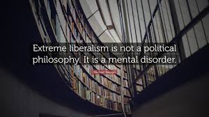 Michael Savage Quote: “Extreme liberalism is not a political philosophy. It  is a mental disorder.”