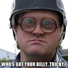 Who&#39;s got your belly, Tricky? - Bubbles Trailer Park Boy | Meme ... via Relatably.com