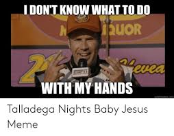 The ballad of ricky bobby movie soundboard. Idont Know What To Do Mevea Esfit G0o With My Hands Quickmemecom Jesus Meme On Me Me