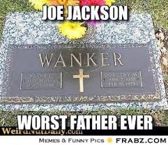 Joe Jackson... - Wanker grave Meme Generator Captionator via Relatably.com