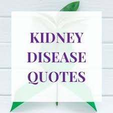 A process of separating substances from liquid by putting them through a thin if the nurses or respiratory or dialysis technicians view the ongoing extraordinary care as cruel, this. 35 Kidney Disease Quotes Ideas Disease Quote Kidney Disease Chronic Kidney Disease