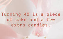 What is the saying for 40th birthday?