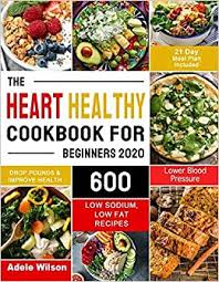 But you will be happy to know that this cookbook contains all the recipes which are not only with a minimum amount of salt but also are palatable. The Heart Healthy Cookbook For Beginners 2020 600 Low Sodium Low Fat Recipes To Drop Pounds Improve Health And Lower Blood Pressure 21 Day Meal Plan Included Wilson Adele 9798618332088 Amazon Com Books