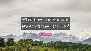 My gut tells me no. John Cleese Quote What Have The Romans Ever Done For Us