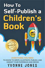 And this is what you need to do…sell. How To Self Publish A Children S Book Everything You Need To Know To Write Illustrate Publish And Market Your Paperback And Ebook How To Write For Children Series Ebook Jones Yvonne Amazon Ca Kindle