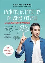 Amazon.fr - Explorez les capacités de votre cerveau avec l'autohypnose: 45  expériences pour le quotidien - Finel, Kevin - Livres