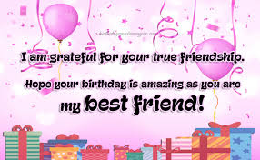 I'm grateful i found this rare gift in you. I Am Grateful For Your True Friendship Hope Your Birthday Is Amazing As You Are My Best Friend Birthdaycardsimages Com