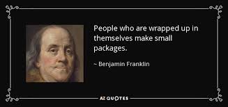 Discover 5 quotes tagged as small packages quotations: Benjamin Franklin Quote People Who Are Wrapped Up In Themselves Make Small Packages
