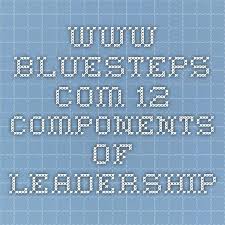 Www Bluesteps Com 12 Components Of Leadership Work Stuff