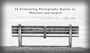 What we do during our working hours determines what we have; 25 Stimulating Photography Quotes To Motivate And Inspire Improve Photography