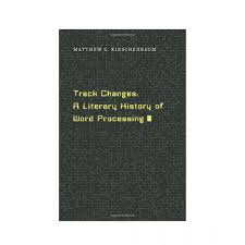Track Changes A Literary History Of Word Processing Book