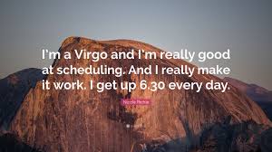 5virgos would like their mind to give them a break, but it doesn't have a single day off. Nicole Richie Quote I M A Virgo And I M Really Good At Scheduling And I