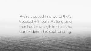 You can to use those 8 images of quotes as a desktop wallpapers. Elvis Presley Quote We Re Trapped In A World That S Troubled With Pain As Long As A Man Has The Strength To Dream He Can Redeem His Soul A