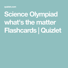 Science Olympiad Whats The Matter Flashcards Quizlet