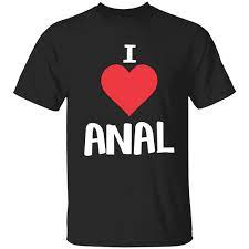 I love anal shirt - Endastore.com