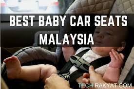 Best Baby Car Seat Malaysia Reviews And