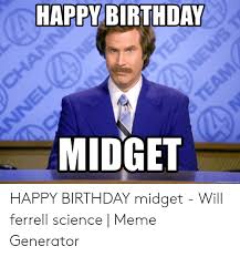 At memesmonkey.com find thousands of memes categorized into thousands of categories. Happybirthday Midget Memegeneratornet Happy Birthday Midget Will Ferrell Science Meme Generator Birthday Meme On Me Me