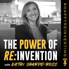 THE POWER OF REINVENTION with Kathi Sharpe-Ross