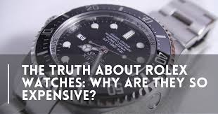 the truth about rolex watches why are