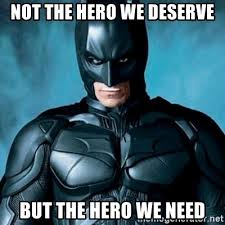 The hero we deserve : Not The Hero We Deserve But The Hero We Need Blatantly Obvious Batman Meme Generator