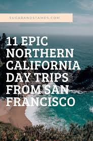 11 epic northern california day trips