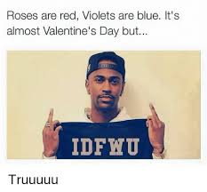 Roses are red, violets are blue, in a world of love, just we two. Roses Are Red Violets Are Blue It S Almost Valentine S Day But Idfnu Truuuuu Funny Meme On Me Me