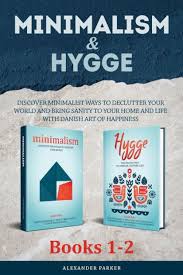 Minimalism & Hygge: 2 Books in 1. Discover Minimalist Ways To Declutter  Your World And Bring Sanity To Your Home And Life With Danish Art Of  Happiness by Alexander Parker, Paperback | gambar png