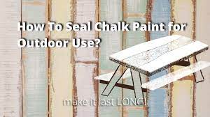 How To Seal Chalk Paint For Outdoor Use
