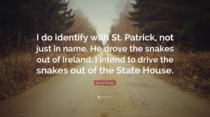Deval Patrick Quote: “I do identify with St. Patrick, not just in name. He  drove the snakes out of Ireland. I intend to drive the snakes out o...”