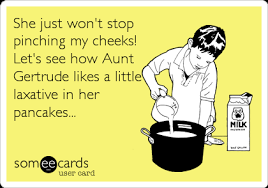 She just won't stop pinching my cheeks! Let's see how Aunt Gertrude likes a  little laxative in her pancakes... | Family Ecard