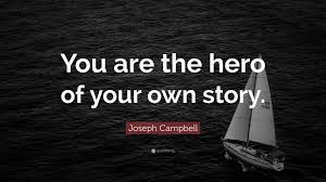 Inspiring quotes can help you to deal with difficulties in your life. Joseph Campbell Quote You Are The Hero Of Your Own Story