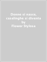 Donne si nasce, casalinghe si diventa - Flower Stylosa - Libro ...