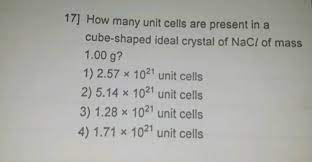 How many unit cells are present in a cube - shaped ideal crystal of NaCl of  mass 1.00 g?