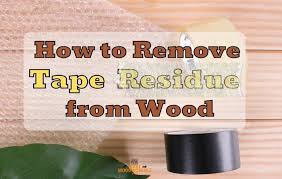 How To Remove Tape Residue From Wood 5