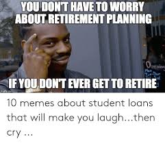 So, somehow, retirement is also equal to freedom. 25 Best Memes About Retirement Planning Retirement Planning Memes