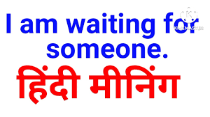 am waiting for someone meaning in hindi