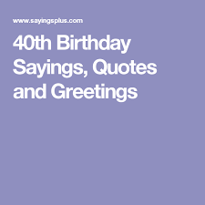 My favorite 40th birthday wishes celebrate the milestone of turning 40 with the perfect mix of humor, insight and encouragement. 40th Birthday Sayings Quotes And Greetings 60th Birthday Quotes 40th Birthday Quotes 30th Birthday Quotes