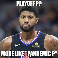 How did paul george become known as pandemic p, playoff p, pg 13%? Paul George Imgflip