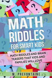 The small boy gets it for nothing. Amazon Com Math Riddles For Smart Kids Math Riddles And Brain Teasers That Kids And Families Will Love Books For Smart Kids Book 2 Ebook Prefontaine M Kindle Store