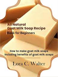 Just like any craft, things can get complicated quickly, and most expert soap makers don't remember how to talk to beginners. All Natural Goat Milk Soap Recipe Book For Beginners How To Make Goat Milk Soaps Including Benefits Of Goat Milk Soaps Kindle Edition By Walter Lora Crafts Hobbies Home Kindle