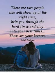 What was on the written quote is what we paid. There Are Rare People Who Will Show Up At The Right Time Help You Through The Hard Times And Stay Into Your Best Times Those Are Your Keepers Kelly S Treehouse Meme