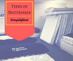 Head over to our complete mattress types guide. Types Of Mattresses Simplified
